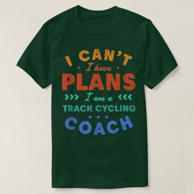 I Can't I Have Plans Track Cycling Coach Funny  T-Shirt (Design Front)