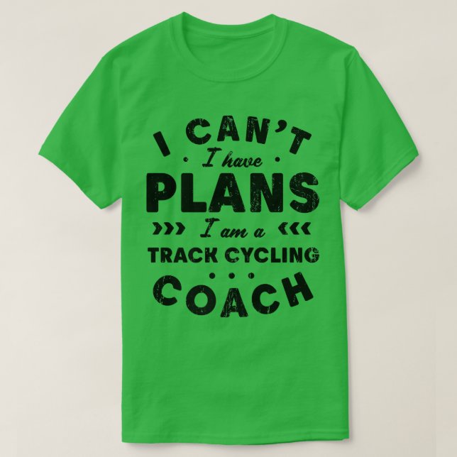 I Can't I Have Plans Track Cycling Coach Funny   T-Shirt (Design Front)