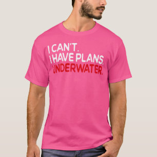 I Can'T I Have Plans Underwater Funny Scuba Diving T-Shirt