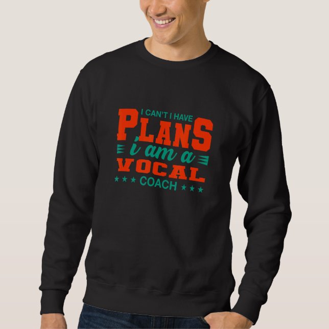 I Can't I Have Plans Vocal Coach  Music Teacher Hu Sweatshirt (Front)