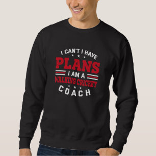 I Can't I Have Plans  Walking Cricket Coach Humour Sweatshirt