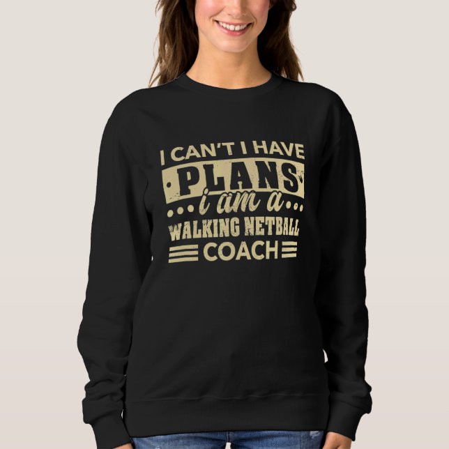 I Can't I Have Plans Walking Netball Coach 2 Sweatshirt (Front)