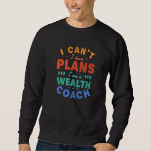 I Can't I Have Plans Wealth Coach  Financial Advis Sweatshirt