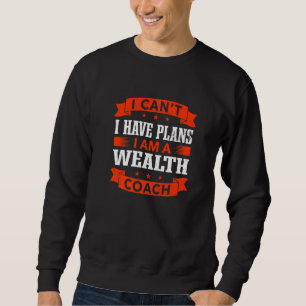 I Can't I Have Plans Wealth Coach Financial Adviso Sweatshirt