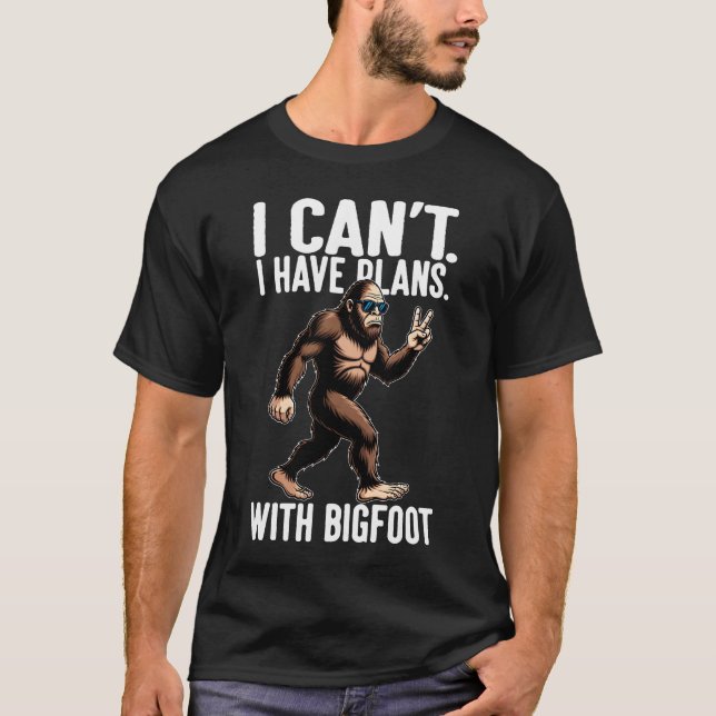 I Can't I Have Plans With Bigfoot Funny Sasquatch  T-Shirt (Front)