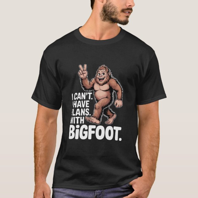 I Can't I Have Plans With Bigfoot Funny Sasquatch  T-Shirt (Front)
