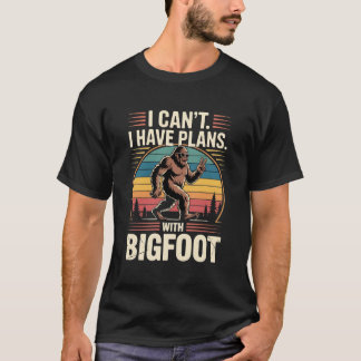 I Can't I Have Plans With Bigfoot Funny Sasquatch T-Shirt