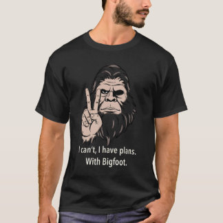 I Can't I Have Plans With Bigfoot Funny Sasquatch T-Shirt