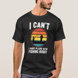 I can't I have plans with fishing buddy Fishing Da T-Shirt
