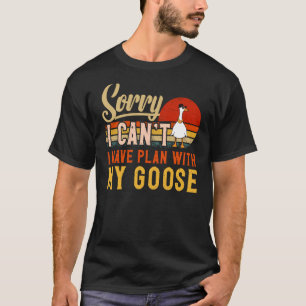 I Can't I Have Plans With My Goose Animal Goose T-Shirt