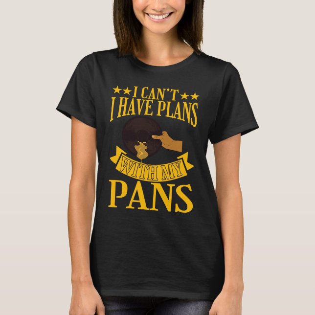I Cant I Have Plans With My Pans Gold Prospector T-Shirt (Front)