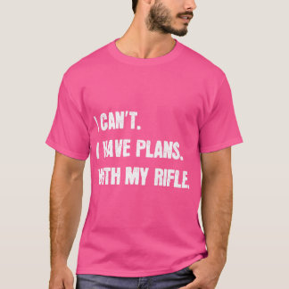 I Can'T I Have Plans With My Rifle Sarcastic Rifle T-Shirt