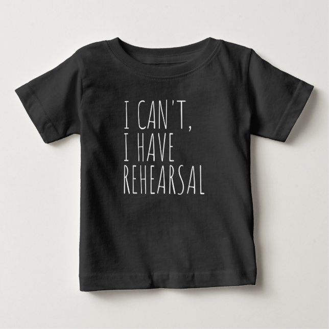 I Cant I Have Rehearsal Acter Drama Acting Baby T-Shirt (Front)