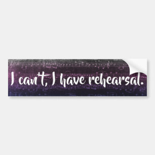 I can't, I have rehearsal bumper sticker