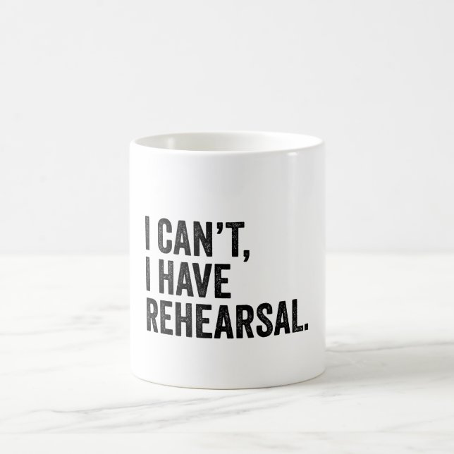 I Can't I Have Rehearsal  Funny Theatre Coffee Mug (Center)