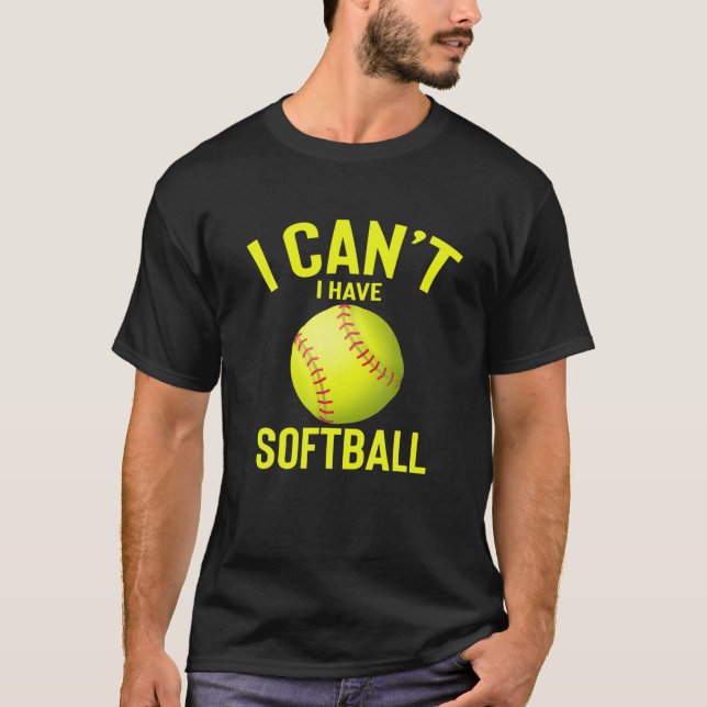 I Can't I Have Softball Funny Best Softball Presen T-Shirt (Front)