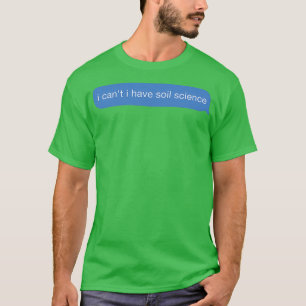 i cant i have soil science T-Shirt
