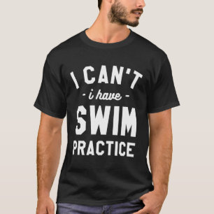 I Can'T I Have Swim Practice Swimming Swimmer T-Shirt