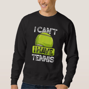 I Can't I Have Tennis Player On Court Grass Clay D Sweatshirt