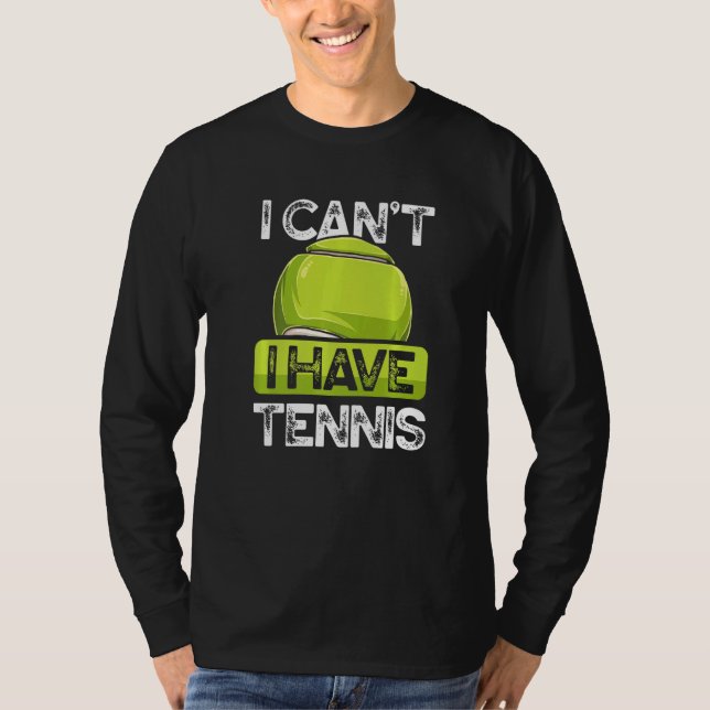I Can't I Have Tennis Player On Court Grass Clay D T-Shirt (Front)