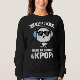 I can't I have to listen to kpop Kpop merch Premiu Sweatshirt