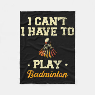 I Cant I Have To Play Badminton Player Shuttle Fleece Blanket