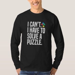 I Can't I Have To Solve A Jigsaw Puzzle T-Shirt