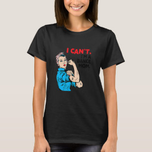 I Can't I'm A Dance Mum Cool Funny Graphic 1 T-Shirt