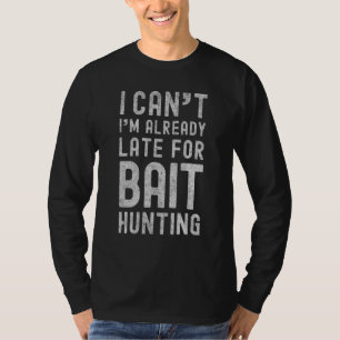 I Cant Im Already Late For Bait Hunting Baiting T-Shirt