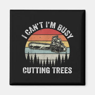 I Can't I'm Busy Cutting Trees Retro Logger Arbori Magnet