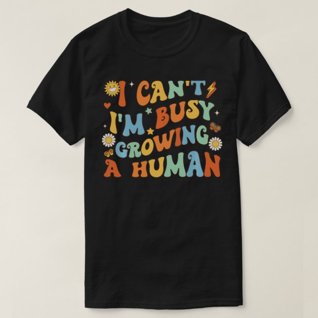 I Cant Im Busy Growing A Human For Pregnant Women  T-Shirt (Design Front)