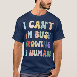 I Cant Im Busy growing a Human Future MOM Funny Qu T-Shirt