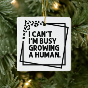 I Can't I'm Busy Growing A Human Future Mum Quotes Ceramic Ornament