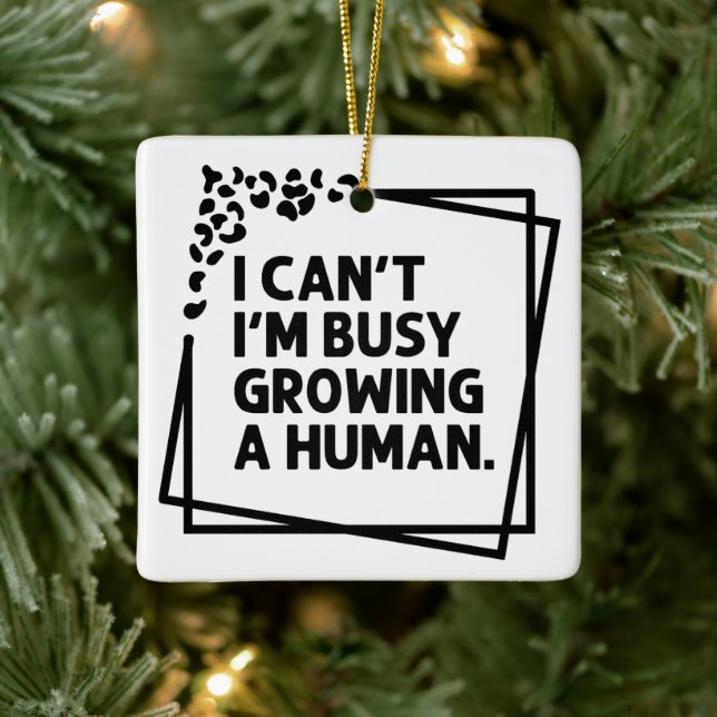 I Can't I'm Busy Growing A Human Future Mum Quotes Ceramic Ornament (Tree)
