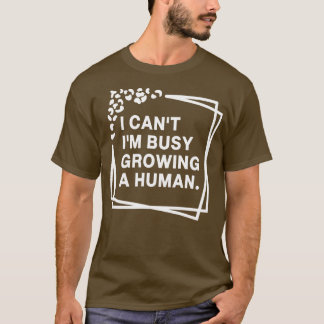 I Cant Im Busy Growing A Human Future Mum Quotes F T-Shirt