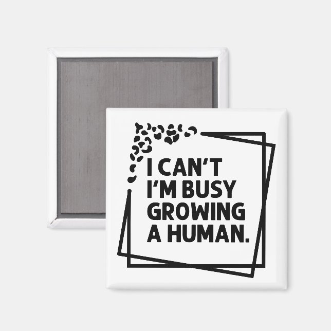 I Can't I'm Busy Growing A Human Future Mum Quotes Magnet (Front/Back)