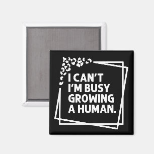 I Can't I'm Busy Growing A Human Future Mum Quotes Magnet