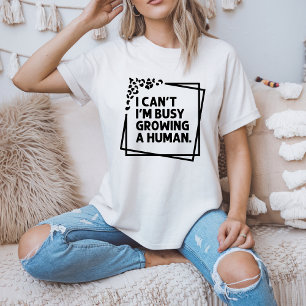I Can't I'm Busy Growing A Human Future Mum Quotes T-Shirt