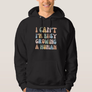 I Can't I'm Busy Growing A Human Mama Pregnancy Hoodie
