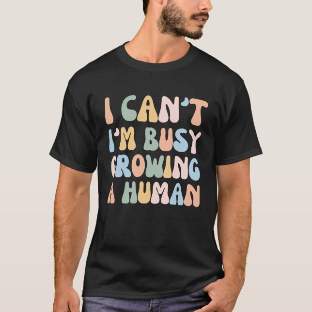 I Can't I'm Busy Growing A Human   Mama Pregnancy T-Shirt (Front)