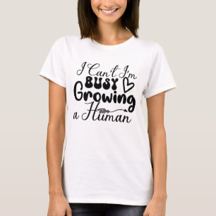I Can't I'm Busy Growing A Human-Mum-Funny T-Shirt