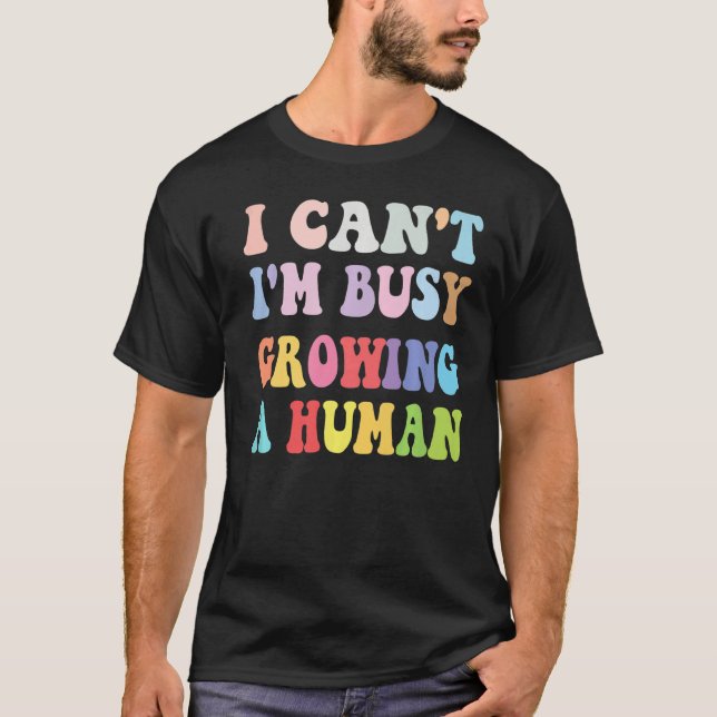I Can't I'm Busy Growing A Human Mum Pregnancy Ann T-Shirt (Front)