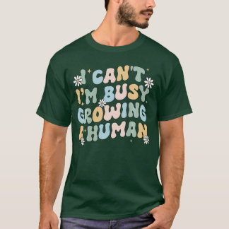 I Cant Im Busy Growing A Human Pregnant Mom Mother T-Shirt