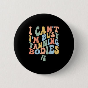 I Can't I'm Busy Spray Tanning Bodies Spray Tan Ar 6 Cm Round Badge