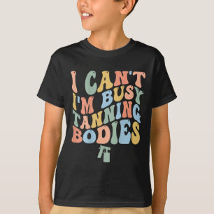 I Can't I'm Busy Spray Tanning Bodies Spray Tan Ar T-Shirt