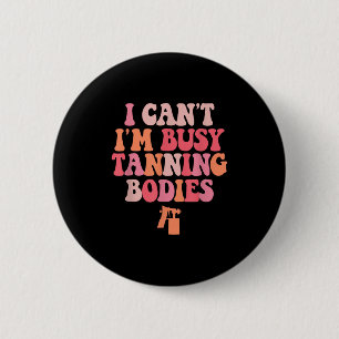 I Can't I'm Busy Tanning Bodies Spray Tan Artist  6 Cm Round Badge