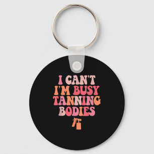 I Can't I'm Busy Tanning Bodies Spray Tan Artist  Key Ring