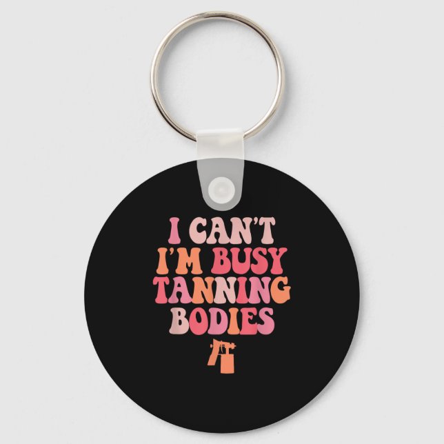 I Can't I'm Busy Tanning Bodies Spray Tan Artist  Key Ring (Front)