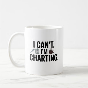I Can't I'm Charting Funny Nurse Quote Coffee Mug