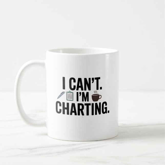 I Can't I'm Charting Funny Nurse Quote Coffee Mug (Left)